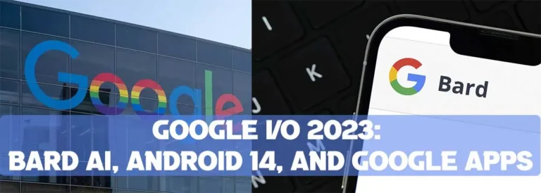 Google I/O 2023: Bard AI, Android 14, Google Apps and AI Announcements